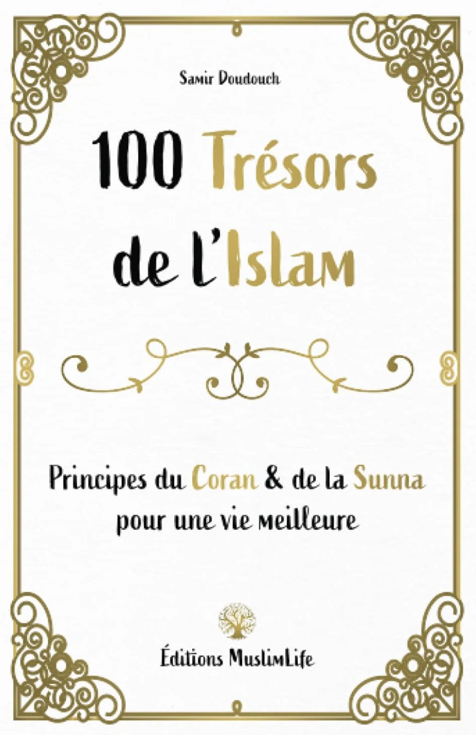 100 Trésors de l'Islam - Principes du Coran et de la Sunna pour une vie meilleure de Samir Doudouch - Édition MuslimLife